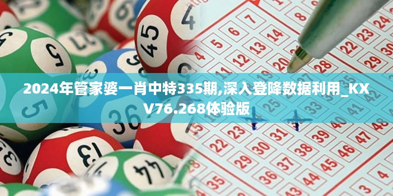 2024年管家婆一肖中特335期,深入登降数据利用_KXV76.268体验版