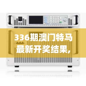 336期澳门特马最新开奖结果,安全保障措施_RPE14.475黄金版