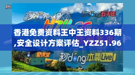 香港免费资料王中王资料336期,安全设计方案评估_YZZ51.962娱乐版