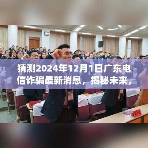 揭秘未来趋势，广东电信诈骗新动态与变化引领自信之光（2024年最新消息）