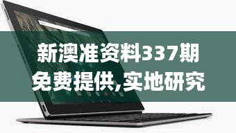 新澳准资料337期免费提供,实地研究数据应用_Nexus11.977-2