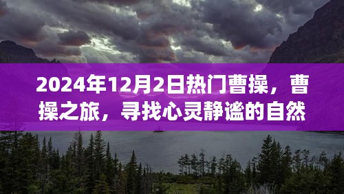 曹操之旅，探寻心灵静谧的自然美景盛宴（XXXX年热门曹操之旅）