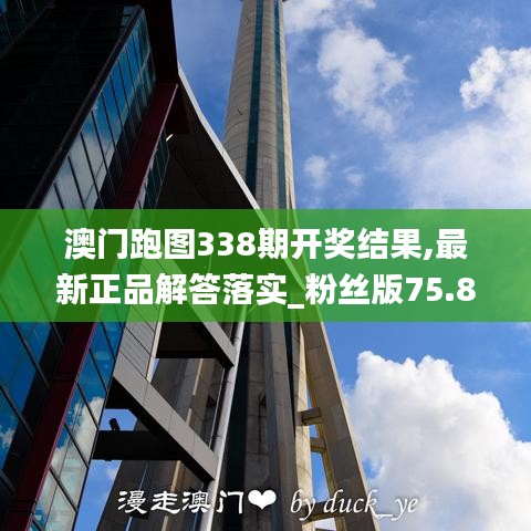 澳门跑图338期开奖结果,最新正品解答落实_粉丝版75.850-6