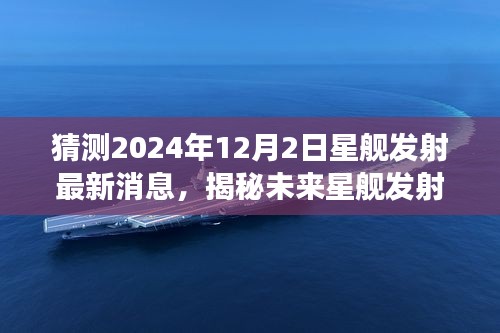 揭秘未来星舰发射，预测2024年星舰发射最新进展及消息揭秘（独家报道）