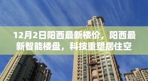 阳西最新楼价与科技智能楼盘，未来居住空间的革新启幕