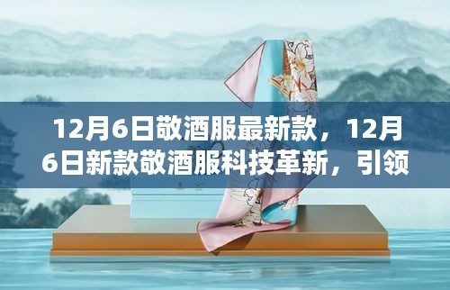 12月6日新款敬酒服革新科技，引领智能生活风尚新潮流