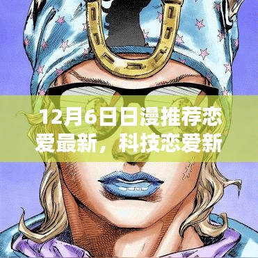 12月6日最新日漫恋爱高科技风潮，科技恋爱新纪元引领风潮