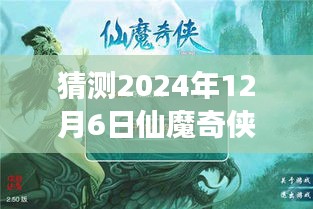 仙魔奇侠ol新篇章，温馨之旅，预测2024年12月6日热门版本揭晓