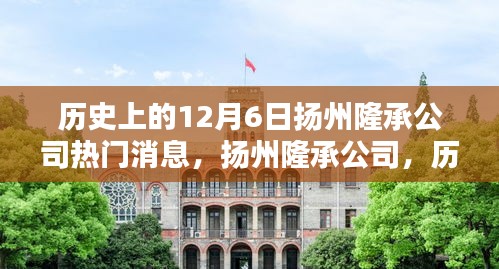 扬州隆承公司历史上的十二月六日回望，热门消息与深远影响