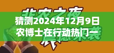 农博士未来行动揭秘，科技新品引领智慧生活新纪元，预测农博士行动热门一期（2024年12月9日）