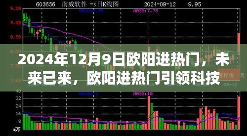 欧阳进热门引领未来科技新纪元，2024年12月9日高科技产品体验日