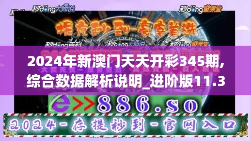 2024年新澳门天天开彩345期,综合数据解析说明_进阶版11.302