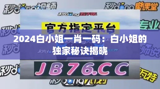 2024白小姐一肖一码：白小姐的独家秘诀揭晓