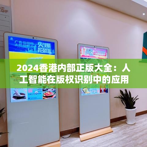 2024香港内部正版大全：人工智能在版权识别中的应用