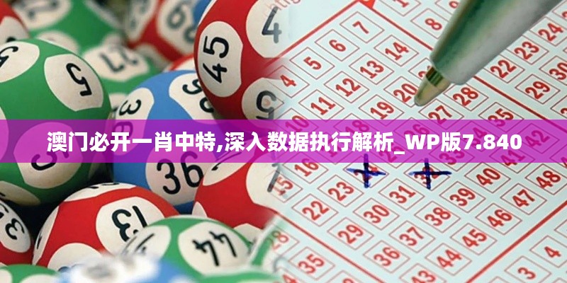 澳门必开一肖中特,深入数据执行解析_WP版7.840