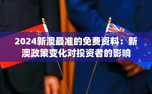 2024新澳最准的免费资料：新澳政策变化对投资者的影响