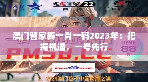 澳门管家婆一肖一码2023年：把握机遇，一号先行