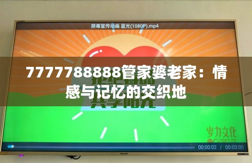 7777788888管家婆老家：情感与记忆的交织地