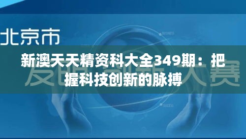 新澳天天精资科大全349期：把握科技创新的脉搏