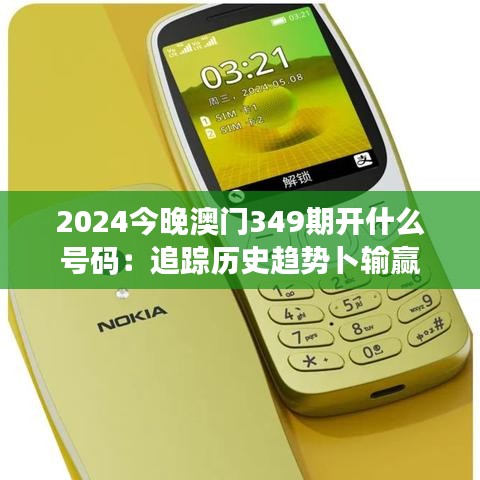 2024今晚澳门349期开什么号码：追踪历史趋势卜输赢