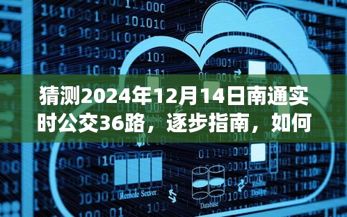 『独家解析，预测南通实时公交36路（2024年12月14日版）逐步指南与猜测策略』