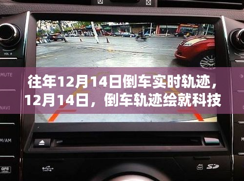 倒车轨迹绘就科技新篇章，历年12月14日倒车实时轨迹回顾