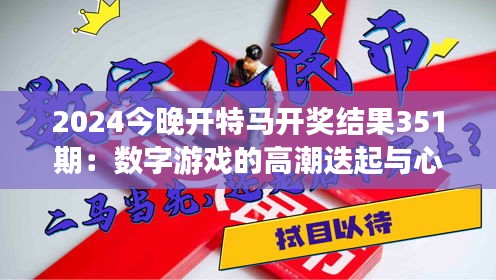 2024今晚开特马开奖结果351期：数字游戏的高潮迭起与心跳时刻