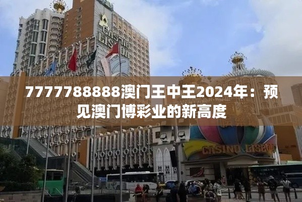 7777788888澳门王中王2024年：预见澳门博彩业的新高度