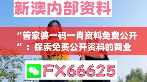 “管家婆一码一肖资料免费公开”：探索免费公开资料的商业应用前景