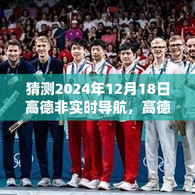 高德非实时导航使用指南，如何预测并设置高德导航路线至2024年12月18日（初学者与进阶用户教程）