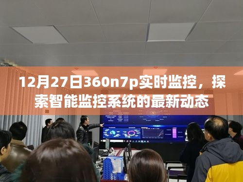 12月27日360n7p实时监控，智能监控最新动态探索