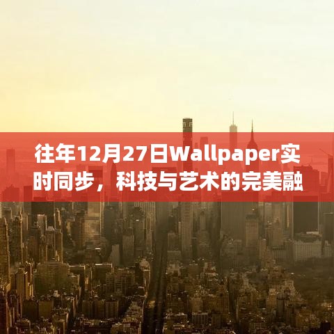 科技与艺术融合，Wallpaper历年12月27日实时同步盛宴