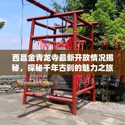 西昌金青龙寺最新开放情况揭秘，探秘千年古刹的魅力之旅