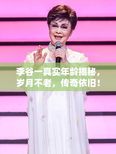 李谷一真实年龄揭秘，岁月不老，传奇依旧！