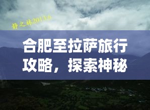 合肥至拉萨旅行攻略，探索神秘西藏之旅