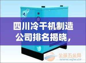 四川冷干机制造公司排名揭晓，行业领军者榜单出炉！