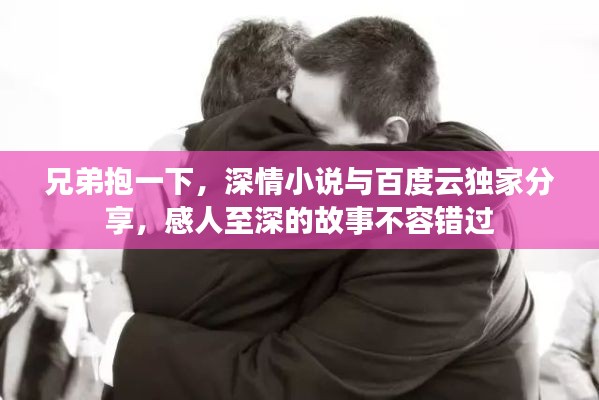 兄弟抱一下，深情小说与百度云独家分享，感人至深的故事不容错过