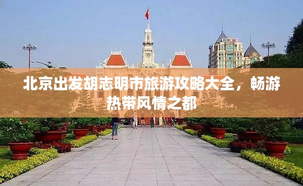 北京出发胡志明市旅游攻略大全，畅游热带风情之都