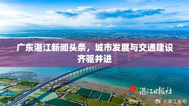 广东湛江新闻头条，城市发展与交通建设齐驱并进