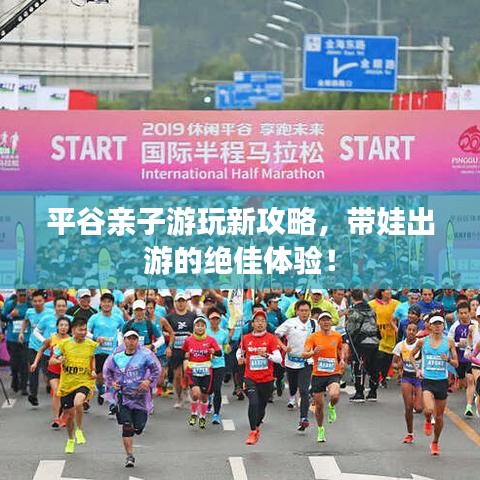 平谷亲子游玩新攻略，带娃出游的绝佳体验！