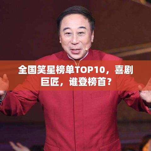 全国笑星榜单TOP10，喜剧巨匠，谁登榜首？