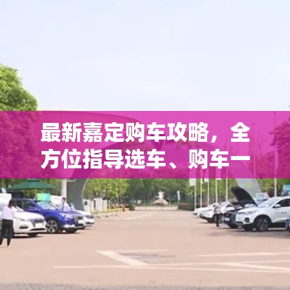 最新嘉定购车攻略，全方位指导选车、购车一步到位！
