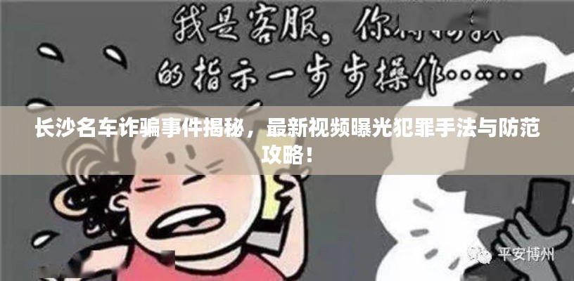 长沙名车诈骗事件揭秘，最新视频曝光犯罪手法与防范攻略！