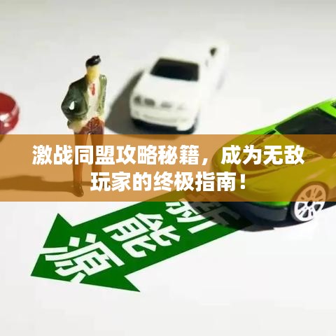 激战同盟攻略秘籍，成为无敌玩家的终极指南！