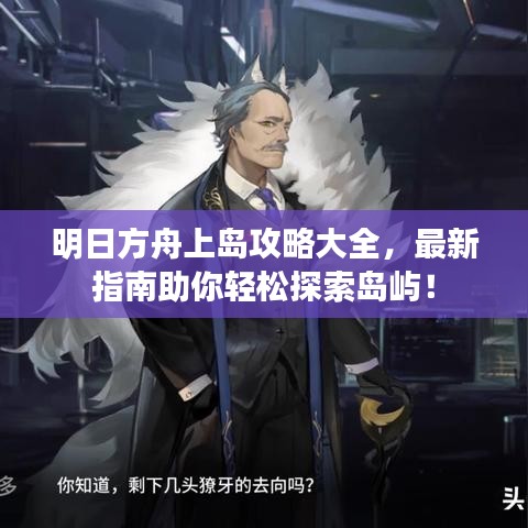 明日方舟上岛攻略大全，最新指南助你轻松探索岛屿！