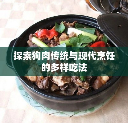 探索狗肉传统与现代烹饪的多样吃法