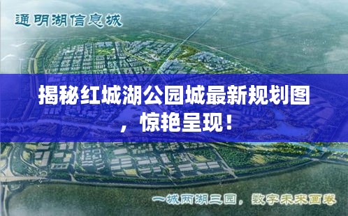 揭秘红城湖公园城最新规划图，惊艳呈现！