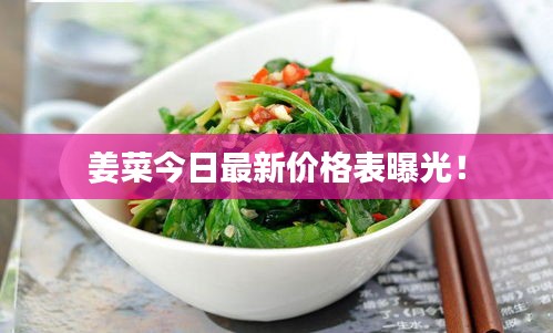 姜菜今日最新价格表曝光！