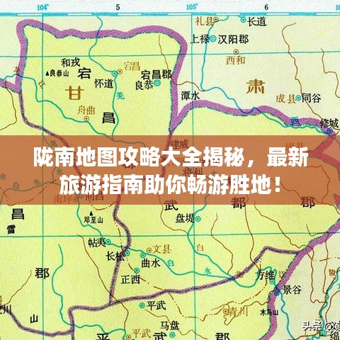 陇南地图攻略大全揭秘，最新旅游指南助你畅游胜地！