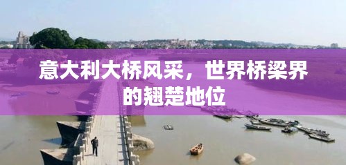 意大利大桥风采，世界桥梁界的翘楚地位